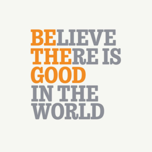 Text saying "Believe there is good in the world"